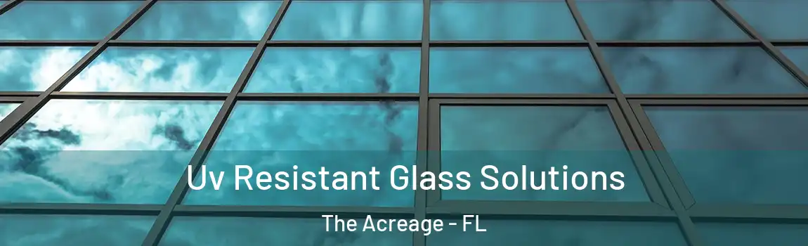 Uv Resistant Glass Solutions The Acreage - FL